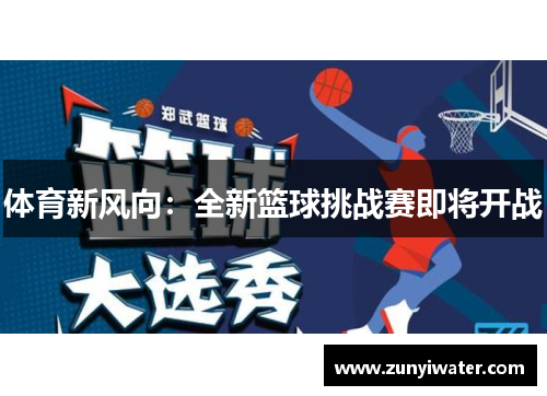 体育新风向：全新篮球挑战赛即将开战